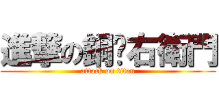 進撃の銅攞右衛門 (attack on titan)