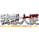 我想大便 (I wanna poon)