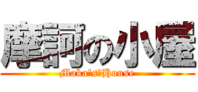 摩訶の小屋 (Maka's　House)