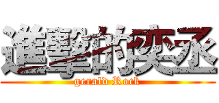 進擊的奕丞 (gerald Rock)