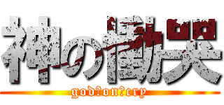 神の慟哭 (god　on　cry)