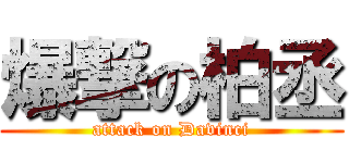 爆撃の柏丞 (attack on Davinci)