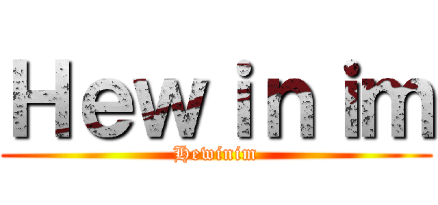 Ｈｅｗｉｎｉｍ (Hewinim)