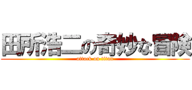 田所浩二の奇妙な冒険 (attack on titan)