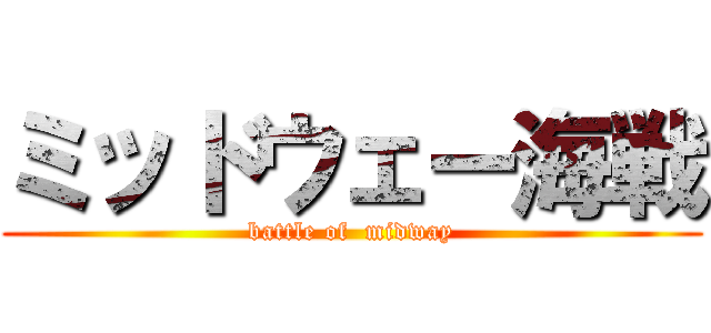 ミッドウェー海戦 (battle of  midway)