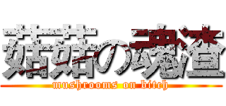 菇菇の魂渣 (mushrooms on bitch)