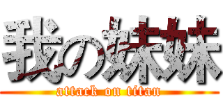 我の妹妹 (attack on titan)
