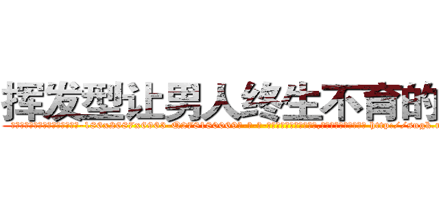 挥发型让男人终生不育的药物 (挥发型让男人终生不育的药物【电-186x2687x6963-Q278180069元-吉-药-业】我们做的是长期生意,靠的是老客户长期支持 http://sngk.net/mUSehK
)