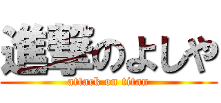 進撃のよしや (attack on titan)