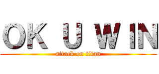 ＯＫ Ｕ ＷＩＮ (attack on titan)