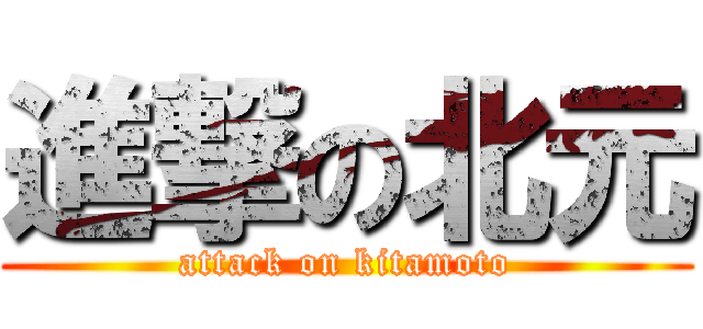 進撃の北元 (attack on kitamoto)