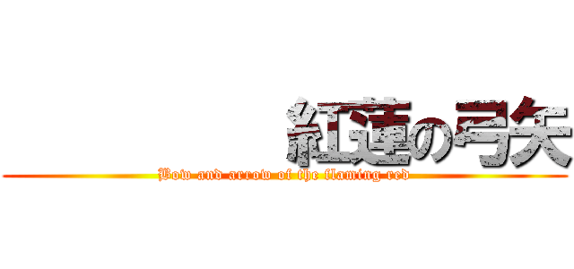          紅蓮の弓矢 (Bow and arrow of the flaming red)