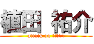 植田 祐介 (attack on titan)