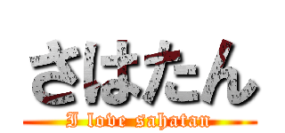 さはたん (I love sahatan)