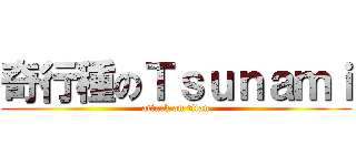 奇行種のＴｓｕｎａｍｉ (attack on titan)