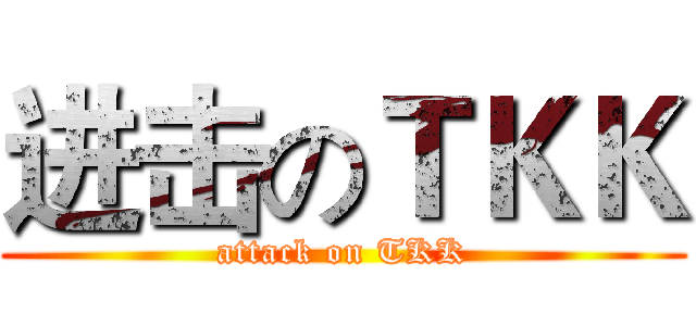 进击のＴＫＫ (attack on TKK)