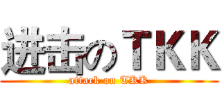 进击のＴＫＫ (attack on TKK)