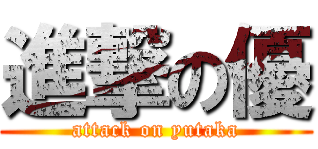 進撃の優 (attack on yutaka)