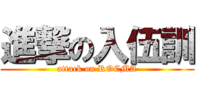 進撃の入伍訓 (attack on ROCMA)