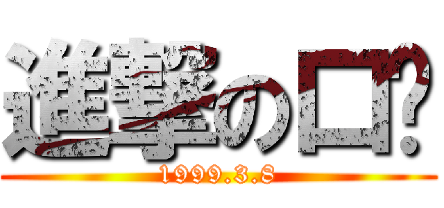 進撃の口俞 (1999.3.8)