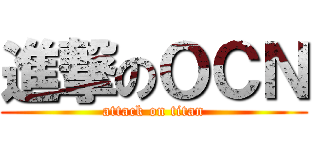 進撃のＯＣＮ (attack on titan)