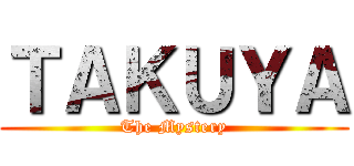 ＴＡＫＵＹＡ (The Mystery)