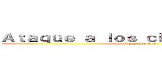 Ａｔａｑｕｅ ａ ｌｏｓ ｃｈｉｃｏｓ ｏｔｏｍｅ (attack on titan)