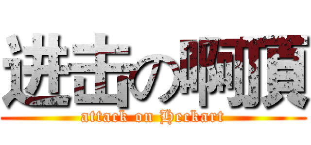 进击の啊頂 (attack on Heckart)