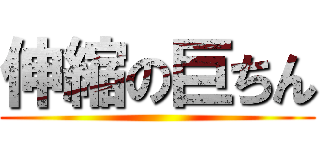 伸縮の巨ちん ()