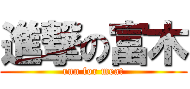 進撃の富木 (run for meat)