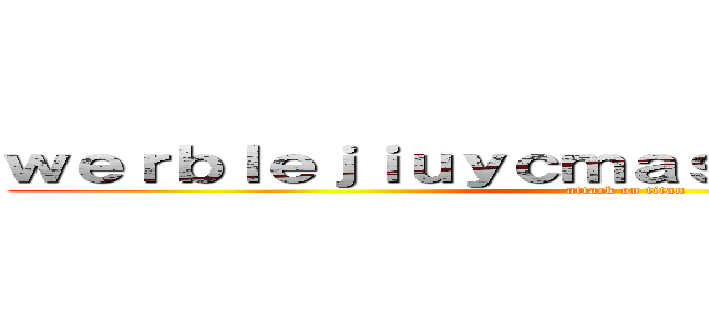 ｗｅｒｂｌｅｊｉｕｙｃｍａｓａｙａｇｒａｎｔｅｄ (attack on titan)