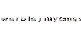 ｗｅｒｂｌｅｊｉｕｙｃｍａｓａｙａｇｒａｎｔｅｄ (attack on titan)