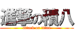 進撃の積八 (attack on titan)