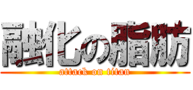 融化の脂肪 (attack on titan)