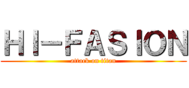 ＨＩ－ＦＡＳＩＯＮ (attack on titan)