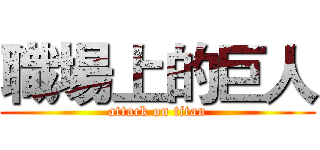 職場上的巨人 (attack on titan)