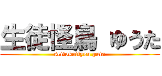 生徒怪鳥 ゆうた (seitokaityou yuta)