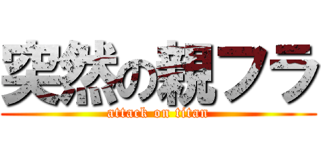 突然の親フラ (attack on titan)