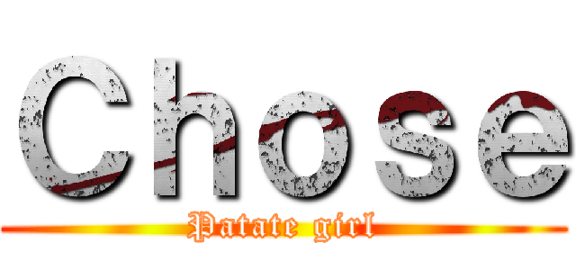 Ｃｈｏｓｅ (Patate girl)