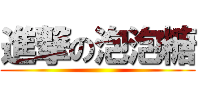 進撃の泡泡糖 ()