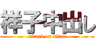 祥子中出し (attack on titan)