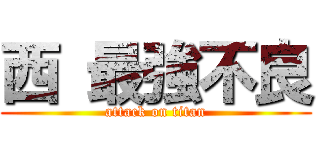 西 最強不良 (attack on titan)