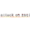 ａｔｔａｃｋ ｏｎ ｚａｑｉ (attack on zaqi)