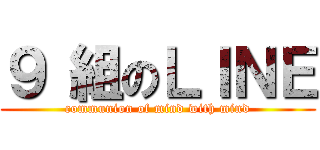 ９ 組のＬＩＮＥ (communion of mind with mind)