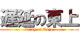 遅延の東上 (delay of Tojo)