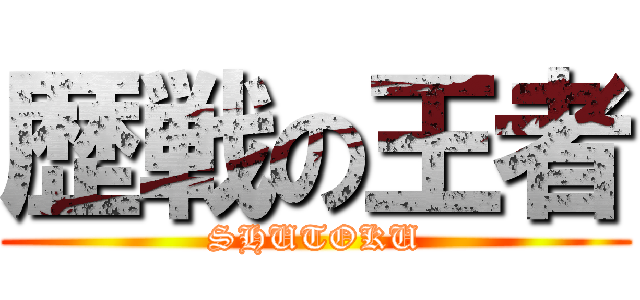 歴戦の王者 (SHUTOKU)