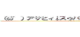 （‘ω’）アサヒィ↓スゥパァ↑ドゥルァァァァイ↓  (attack on titan)