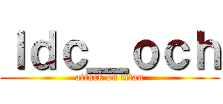 ｌｄｃ＿ｏｃｈ (attack on titan)