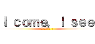 Ｉ ｃｏｍｅ，Ｉ ｓｅｅ (I BUY !)