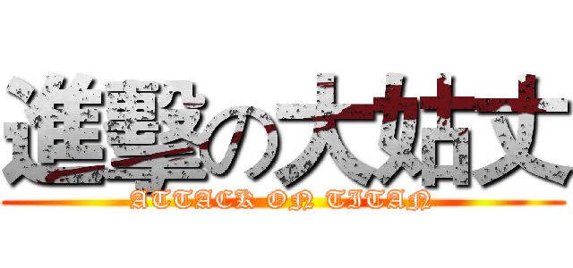 進擊の大姑丈 (ATTACK ON TITAN)
